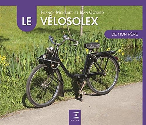 Ouvrage Technique : Le VéloSolex de mon père - Rétrospective Industrielle